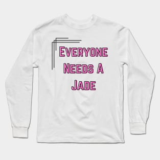 Jade Name Design Everyone Needs A Jade Long Sleeve T-Shirt